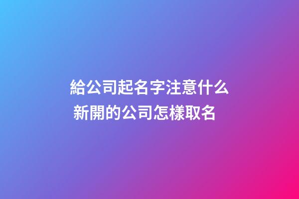 給公司起名字注意什么 新開的公司怎樣取名